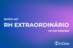 Sua empresa precisa criar esses 7 hábitos para ter um RH Extraordinário